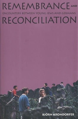 Remembrance and Reconciliation: Encounters Between Young Jews and Germans by Björn Krondorfer