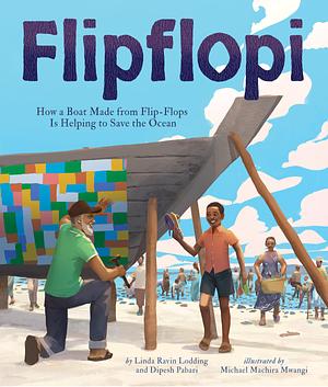 Flipflopi: How a Boat Made from Flip-Flops Is Helping to Save the Ocean by Dipesh Pabari, Linda Ravin Lodding