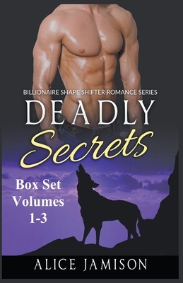 Deadly Secrets Box Set Volumes 1 - 3 Billionaire Shape-Shifter Romance Series by Alice Jamison