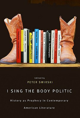 I Sing the Body Politic: History as Prophecy in Contemporary American Literature by Peter Swirski