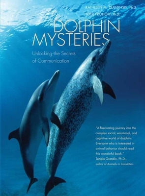 Dolphin Mysteries: Unlocking the Secrets of Communication by Toni Frohoff, Kathleen M. Dudzinski