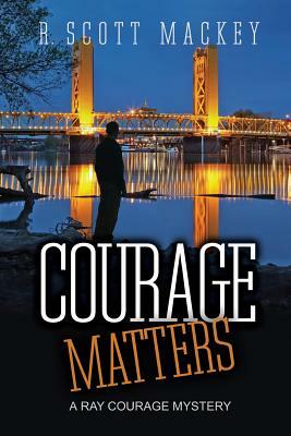 Courage Matters: A Ray Courage Mystery by R. Scott Mackey