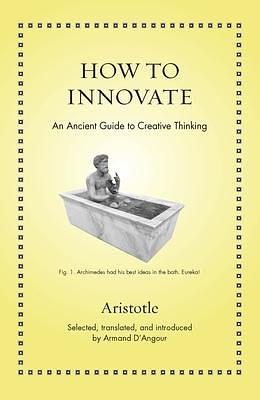 How to Innovate: An Ancient Guide to Creative Thinking by Aristotle