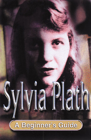 Sylvia Plath: A Beginner's Guide by Steve Coots, Gina Wisker