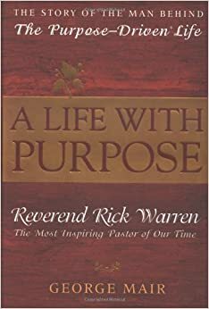 A Life With Purpose: The Story of Bestselling Author and America's Most Inspiring Minister, Rick Warren by George Mair