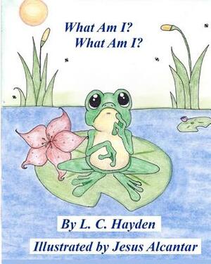 What am I, What am I? by L. C. Hayden