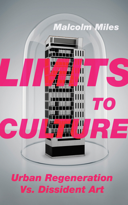 Limits to Culture: Urban Regeneration vs. Dissident Art by Malcolm Miles