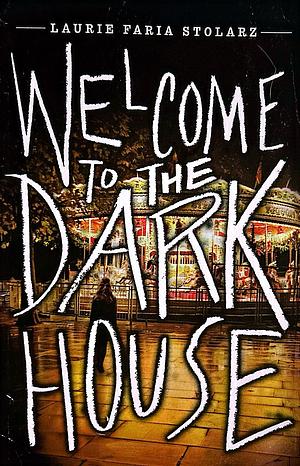 Welcome to the Dark House by Laurie Faria Stolarz