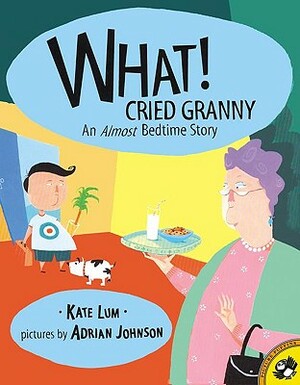 What! Cried Granny: An Almost Bedtime Story by Kate Lum