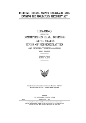 Reducing federal agency overreach: modernizing the Regulatory Flexibility Act by United States House of Representatives, Committee on Small Business (house), United State Congress