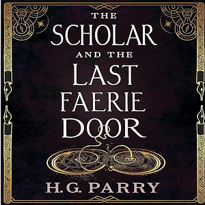 The Scholar and the Last Faerie Door by H.G. Parry