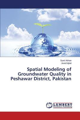 Spatial Modeling of Groundwater Quality in Peshawar District, Pakistan by Adnan Syed, Iqbal Javed