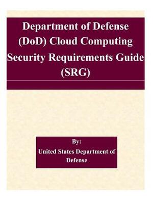 Department of Defense (DoD) Cloud Computing Security Requirements Guide (SRG) by United States Department of Defense