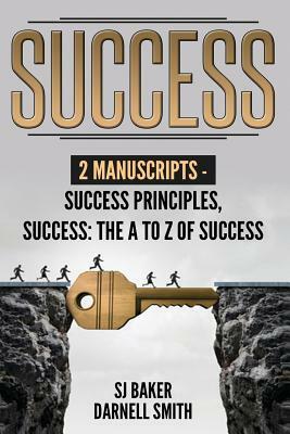 Success: 2 Manuscripts - Success Principles, Success: The A to Z of success by Sue Baker, Darnell Smith