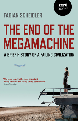 The End of the Megamachine: A Brief History of a Failing Civilization by Fabian Scheidler