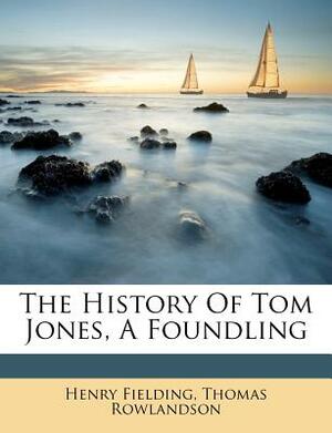 The History of Tom Jones, a Foundling by Henry Fielding, Thomas Rowlandson