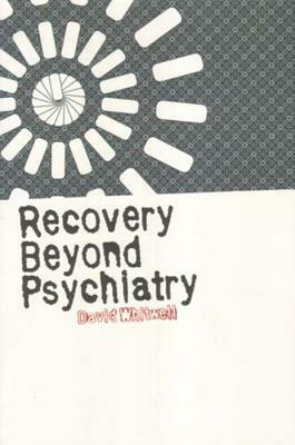 Recovery Beyond Psychiatry by David Whitwell