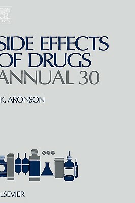 Side Effects of Drugs Annual, Volume 30: A Worldwide Yearly Survey of New Data and Trends in Adverse Drug Reactions by 