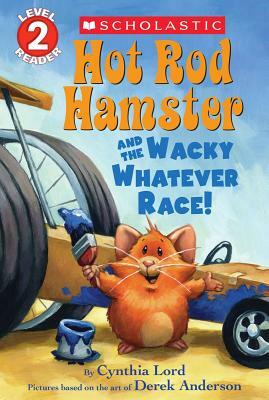 Hot Rod Hamster and the Wacky Whatever Race! (Scholastic Reader, Level 2) by Cynthia Lord