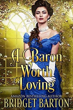 A Baron Worth Loving: A Historical Regency Romance Book by Bridget Barton