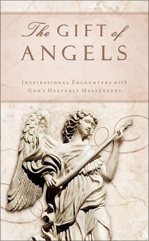 The Gift of Angels: Inspirational Encounters with God's Heavenly Messengers by Rebecca Currington