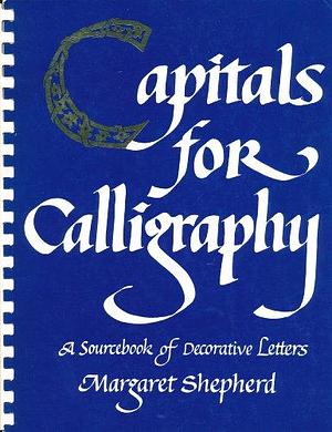 Capitals for Calligraphy: A Sourcebook of Decorative Letters by Margaret Shepherd