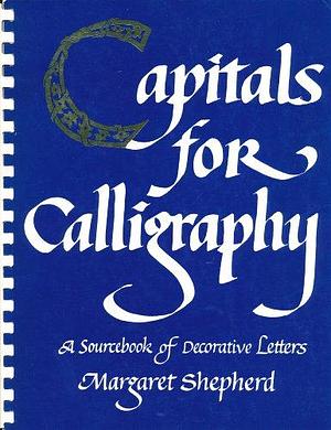 Capitals for Calligraphy: A Sourcebook of Decorative Letters by Margaret Shepherd