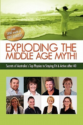 Exploding the Middle Age Myth!: Secrets of Australia's Top Physios to Staying Fit & Active After 40 by Alison Ford, Sharon Edwards, Aaron Hardaker