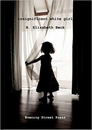 insignificant white girl by B. Elizabeth Beck