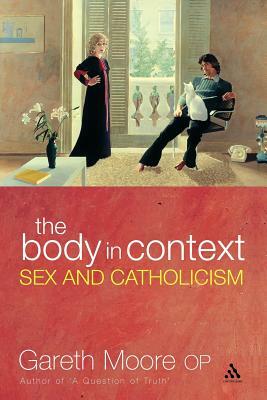 The Body in Context: Sex and Catholicism by Gareth Moore