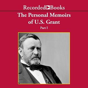 The Personal Memoirs of U.S. Grant, Part I: The Early Years, West Point, Mexico by Ulysses S. Grant