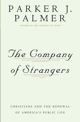 The Company of Strangers: Christians and the Renewal of America's Public Life by Parker J. Palmer