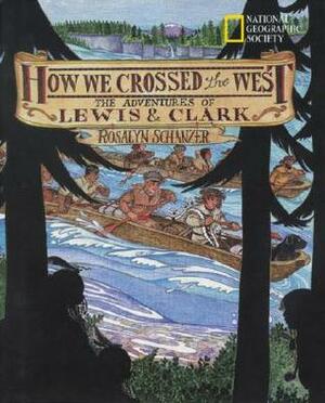 How We Crossed the West: The Adventures of Lewis and Clark by Rosalyn Schanzer