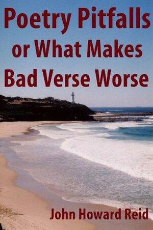 Poetry Pitfalls or What Makes Bad Verse Worse by John Howard Reid