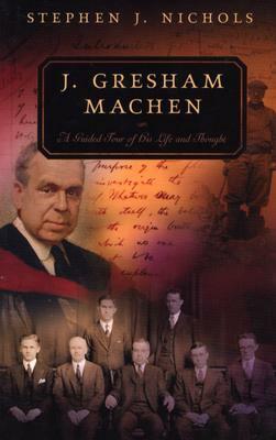 J. Gresham Machen: A Guided Tour of His Life and Thought by Stephen J. Nichols