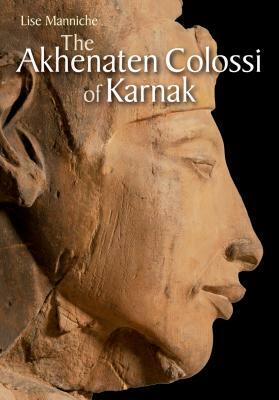 The Akhenaten Colossi of Karnak by Lise Manniche