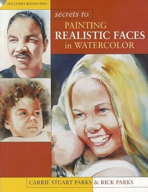 Secrets to Painting Realistic Faces in Watercolor by Rick Parks, Carrie Stuart Parks