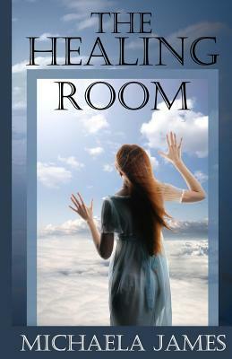 The Healing Room by Michaela James