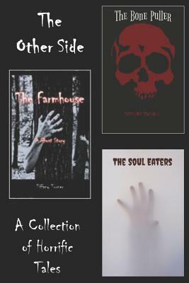 The Other Side: The Farmhouse, The Soul Eaters and The Bone Puller by Tiffany Turner