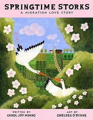 Springtime Storks: A Migration Love Story by Carol Joy Munro, Chelsea O'Byrne