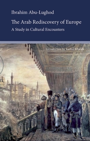 The Arab Rediscovery of Europe: A Study in Cultural Encounters by Rashid Khalidi, Ibrahim Abu Lughod