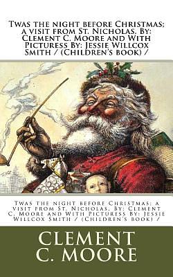 Twas the night before Christmas; a visit from St. Nicholas. By: Clement C. Moore and With Picturess By: Jessie Willcox Smith / (Children's book) / by Clement C. Moore, Jessie Willcox Smith