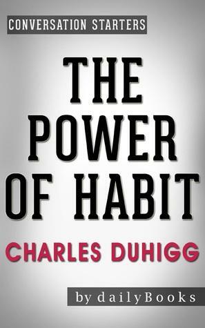 The Power of Habit: by Charles Duhigg | Conversation Starters by Daily Books