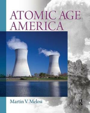 Atomic Age America by Martin V. Melosi