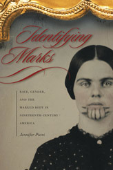 Identifying Marks: Race, Gender, and the Marked Body in Nineteenth-Century America by Jennifer Putzi