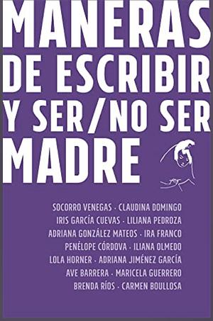 Maneras de escribir y ser/no ser madre by Lola Horner, Ave Barrera