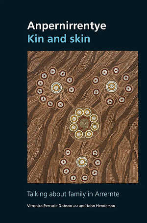 Anpernirrentye / Kin and Skin: Talking About Family in Arrernte by Veronica Dobson Perrurle, John Henderson