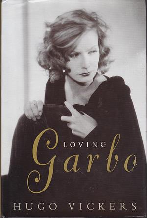 Loving Garbo by Hugo Vickers, Hugo Vickers