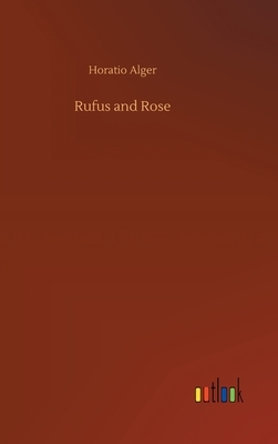 Rufus and Rose by Horatio Alger Jr.