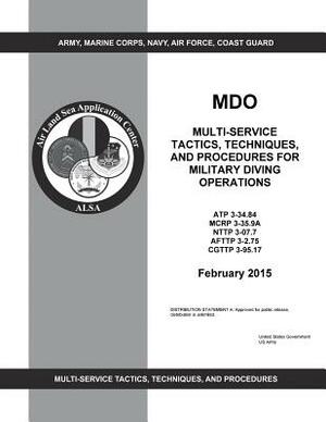 MDO Multi-Service Tactics, Techniques, and Procedures for Military Diving Operations February 2015 by United States Government Us Army